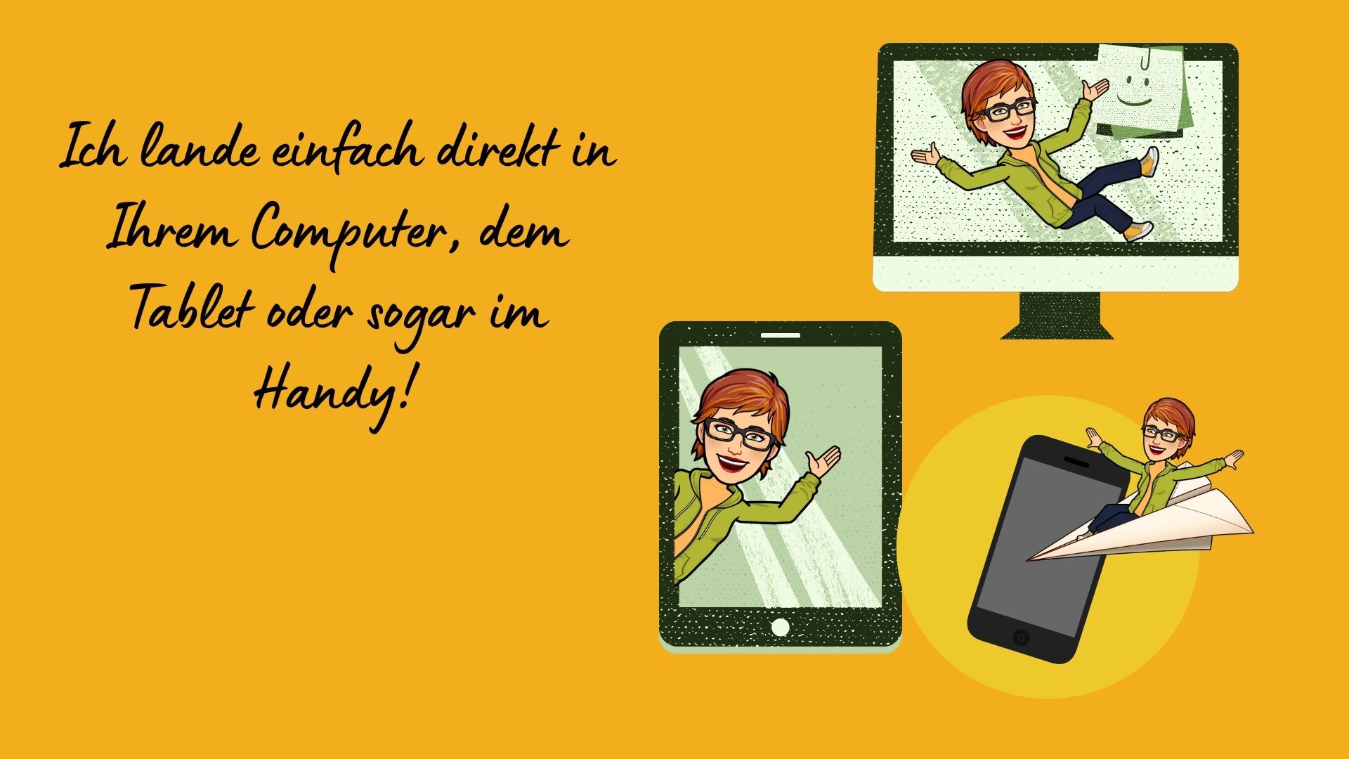 Ich lande einfach direkt in Ihrem Cmputer, Tablet oder sogar auf dem Handy!